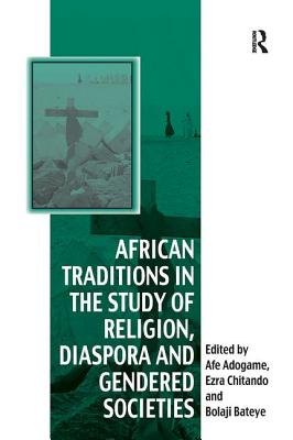 African Traditions in the Study of Religion, Diaspora and Gendered Societies - Chitando, Ezra, and Adogame, Afe (Editor)