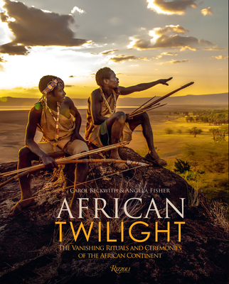 African Twilight: The Vanishing Rituals and Ceremonies of the African Continent - Beckwith, Carol, and Fisher, Angela