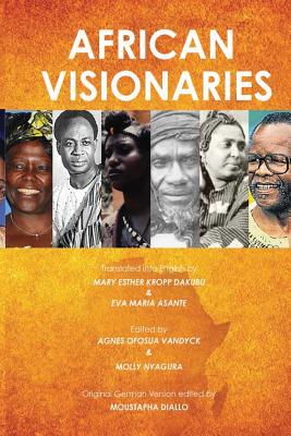 African Visionaries - Dakubu, Mary Esther Kropp (Translated by), and Asante, Eva Maria (Translated by), and Vandyck, Agnes Ofosua (Editor)