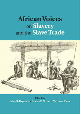 African Voices on Slavery and the Slave Trade: Volume 1, the Sources - Bellagamba, Alice (Editor), and Greene, Sandra E (Editor), and Klein, Martin A (Editor)