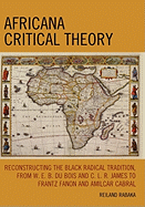 Africana Critical Theory: Reconstructing The Black Radical Tradition, From W. E. B. Du Bois and C. L. R. James to Frantz Fanon and Amilcar Cabral