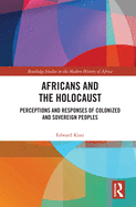 Africans and the Holocaust: Perceptions and Responses of Colonized and Sovereign Peoples