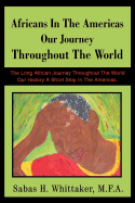 Africans in the Americas Our Journey Throughout the World: The Long African Journey Throughout the World Our History a Short Stop in the Americas.