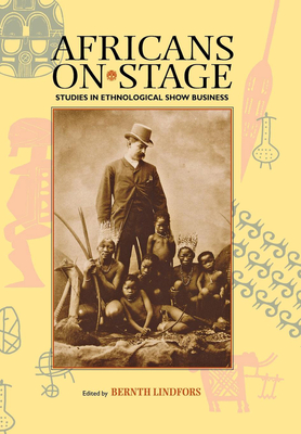 Africans on Stage: Studies in Ethnological Show Business - Lindfors, Bernth (Editor)