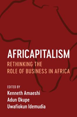 Africapitalism: Rethinking the Role of Business in Africa - Amaeshi, Kenneth (Editor), and Okupe, Adun (Editor), and Idemudia, Uwafiokun (Editor)