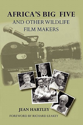 Africa's Big Five and Other Wildlife Filmmakers. A Centenary of Wildlife Filming in Kenya - Hartley, Jean, and Leakey, Richard (Foreword by)