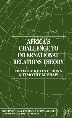 Africa's Challenge to International Relations Theory - Dunn, K (Editor), and Shaw, T (Editor)