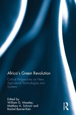 Africa's Green Revolution: Critical Perspectives on New Agricultural Technologies and Systems - Moseley, William G. (Editor), and Schnurr, Matthew A. (Editor), and Bezner-Kerr, Rachel (Editor)