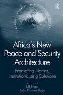 Africa's New Peace and Security Architecture: Promoting Norms, Institutionalizing Solutions