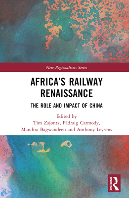 Africa's Railway Renaissance: The Role and Impact of China - Zajontz, Tim (Editor), and Carmody, Pdraig (Editor), and Bagwandeen, Mandira (Editor)