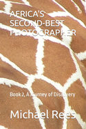 Africa's Second-Best Photographer: Book 2, A Journey of Discovery