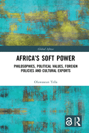Africa's Soft Power: Philosophies, Political Values, Foreign Policies and Cultural Exports