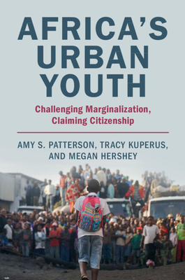 Africa's Urban Youth: Challenging Marginalization, Claiming Citizenship - Patterson, Amy S, and Kuperus, Tracy, and Hershey, Megan