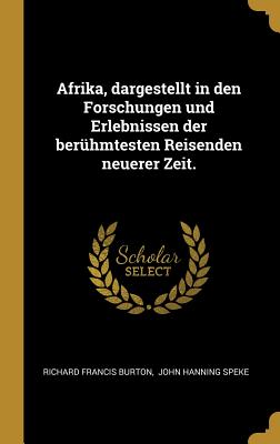 Afrika, Dargestellt in Den Forschungen Und Erlebnissen Der Ber?hmtesten Reisenden Neuerer Zeit. - Burton, Richard Francis, Sir, and John Hanning Speke (Creator)