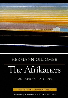 Afrikaners: Biography of a People (Expanded, Updated) - Giliomee, Hermann