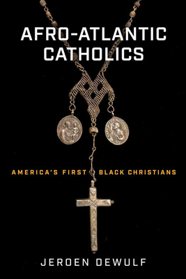 Afro-Atlantic Catholics: America's First Black Christians - Dewulf, Jeroen