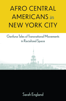 Afro Central Americans in New York City: Garifuna Tales of Transnational Movements in Racialized Space - England, Sarah