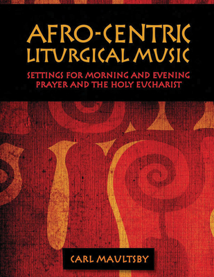 Afro-Centric Liturgical Music: Morning Prayer, Evensong, St. Luke Mass for Healing, St. Mary Mass - Maultsby, Carl