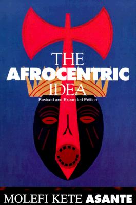 Afrocentric Idea Revised - Asante, Molefi, Ph.D.