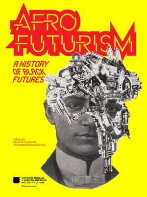Afrofuturism: A History of Black Futures - Nat'l Mus Afr Am Hist Culture, and Strait, Kevin M (Editor), and Conwill, Kinshasha Holman (Editor)