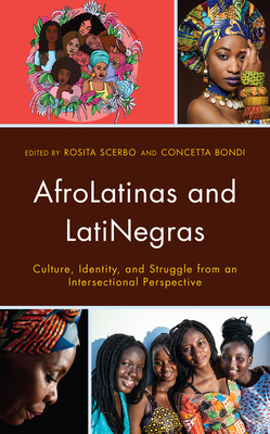 AfroLatinas and LatiNegras: Culture, Identity, and Struggle from an Intersectional Perspective - Scerbo, Rosita (Editor), and Bondi, Concetta (Editor), and Aldeano Vsquez, Algris Xiomara (Contributions by)