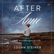 After Anne: A Novel of Lucy Maud Montgomery's Life