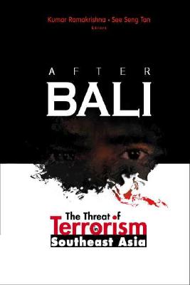 After Bali: The Threat of Terrorism in Southeast Asia - Ramakrishna, Kumar, and Tan, See Seng