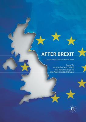 After Brexit: Consequences for the European Union - da Costa Cabral, Nazar (Editor), and Renato Gonalves, Jos (Editor), and Cunha Rodrigues, Nuno (Editor)