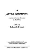 After Brezhnev: Sources of Soviet Conduct in the 1980s - Byrnes, Robert F (Editor)