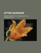 After Business: Papers Written In The Intervals Of Work