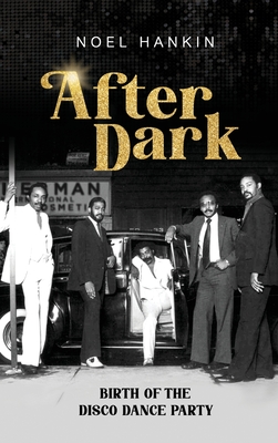 After Dark: Birth of the Disco Dance Party - Hankin, Noel