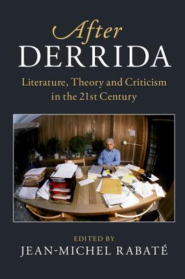 After Derrida: Literature, Theory and Criticism in the 21st Century - Rabat, Jean-Michel (Editor)