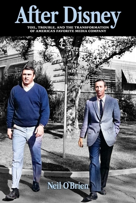 After Disney: Toil, Trouble, and the Transformation of America's Favorite Media Company - O'Brien, Neil