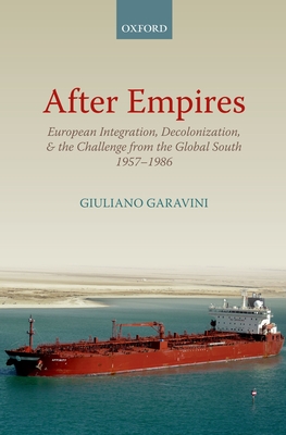 After Empires: European Integration, Decolonization, and the Challenge from the Global South 1957-1986 - Garavini, Giuliano, and Nybakken, Richard R. (Translated by)