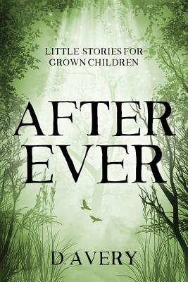 After Ever: Little Stories for Grown Children - Avery, D