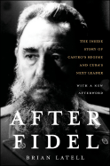 After Fidel: The Inside Story of Castro's Regime and Cuba's Next Leader
