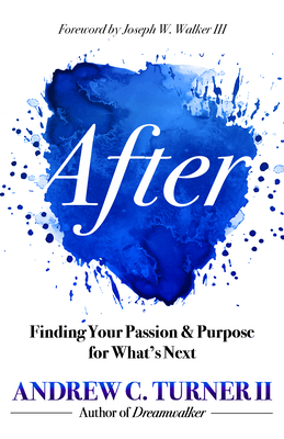 After: Finding Your Passion and Purpose for What's Next - Turner II, Andrew C, and Walker III, Joseph W (Foreword by)