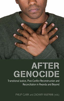 After Genocide: Transitional Justice, Post-conflict Reconstruction and Reconciliation in Rwanda and Beyond - Clark, Philip (Editor), and Kaufman, Zachary (Editor)