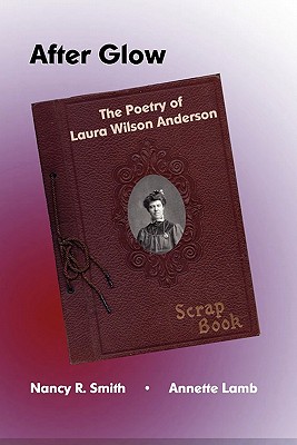 After Glow: The Poetry of Laura Wilson Anderson - Lamb, Annette, and Smith, Nancy R