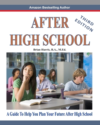 After High School- Third Edition: A Guide To Help You Plan Your Future After High School - Harris, Brian