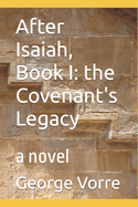 After Isaiah, Book I: the Covenant's Legacy: a novel