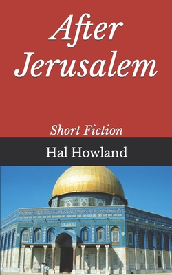 After Jerusalem: Short Fiction - Howland, Hal