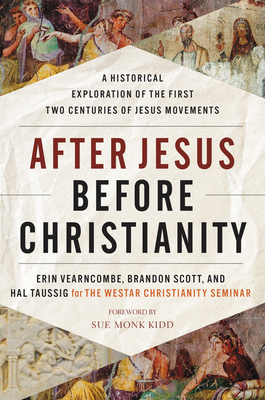 After Jesus Before Christianity: A Historical Exploration of the First Two Centuries of Jesus Movements - Vearncombe, Erin, and Scott, Brandon, and Taussig, Hal