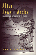 After Jews and Arabs: Remaking Levantine Culture