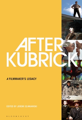 After Kubrick: A Filmmaker's Legacy - Szaniawski, Jeremi (Editor)