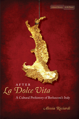 After La Dolce Vita: A Cultural Prehistory of Berlusconi's Italy - Ricciardi, Alessia