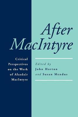 After MacIntyre: Critical Perspectives on the Work of Alasdair MacIntyre - Horton, John (Editor), and Mendus, Susan, Professor (Editor)