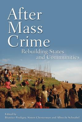 After Mass Crime: Rebuilding States and Communities - Pouligny, Beatrice (Editor), and Chesterman, Simon, Professor (Editor), and Schnabel, Albrecht (Editor)