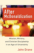 After McDonaldization: Mission, Ministry, and Christian Discipleship in an Age of Uncertainty