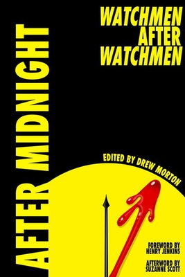 After Midnight: Watchmen After Watchmen - Morton, Drew (Editor), and Jenkins, Henry (Foreword by), and Scott, Suzanne (Afterword by)